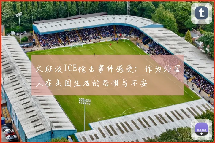 文班谈ICE枪击事件感受：作为外国人在美国生活的恐惧与不安