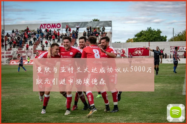 曼联与亚特兰大达成协议以5000万欧元引进中场埃德森