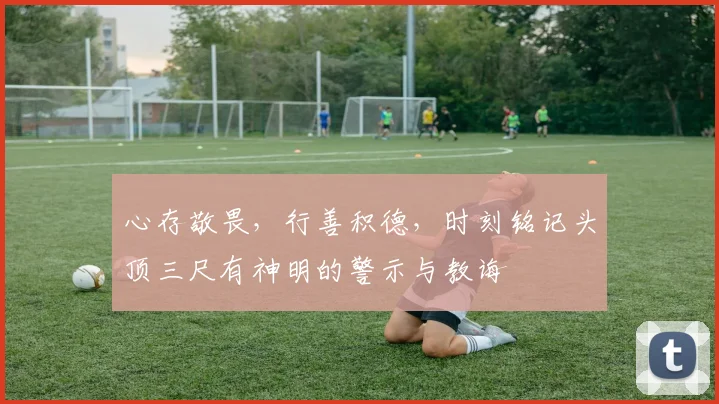 心存敬畏，行善积德，时刻铭记头顶三尺有神明的警示与教诲